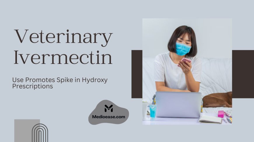Veterinary Ivermectin Use Promotes Spike in Hydroxy Prescriptions