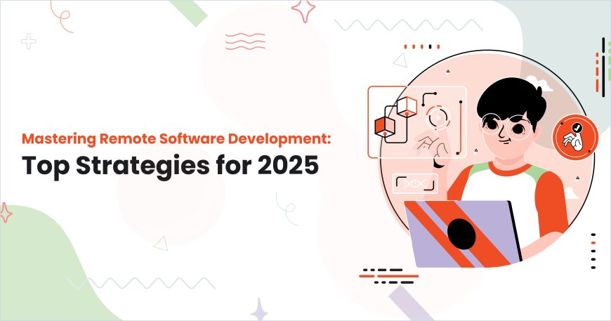 Mastering Remote Software Development: Top Strategies for 2025