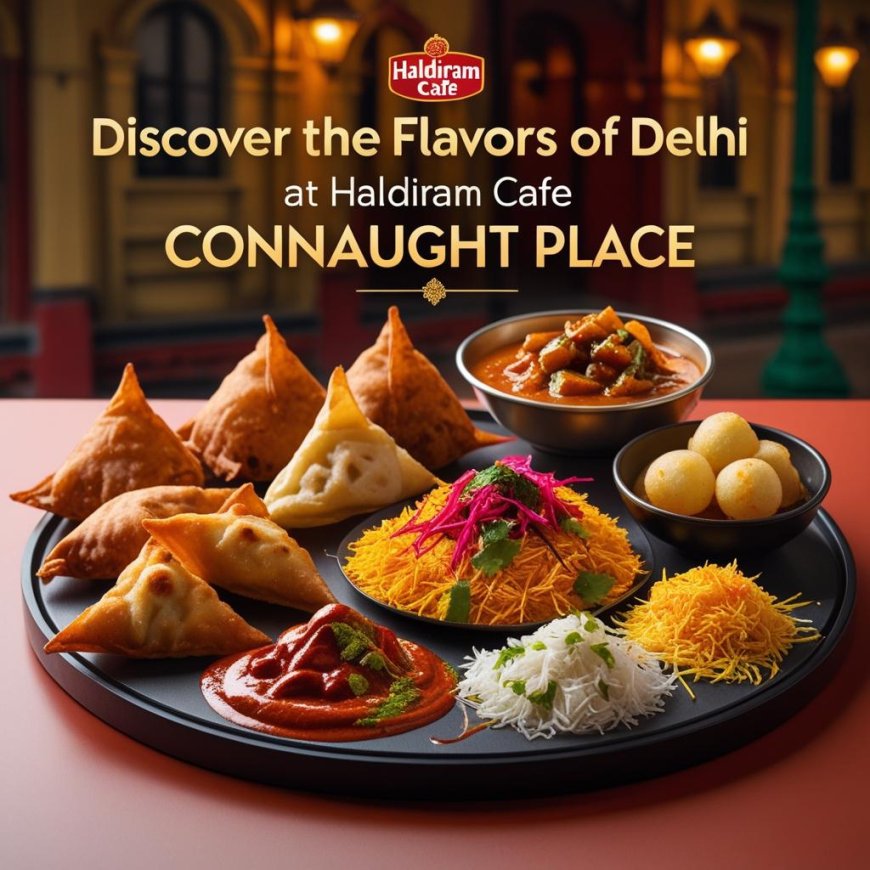 Discover the Flavors of Delhi at Haldiram Cafe Connaught Place