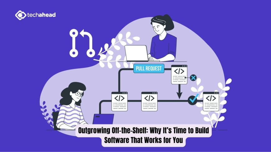 Outgrowing Off-the-Shelf: Why It’s Time to Build Software That Works for You