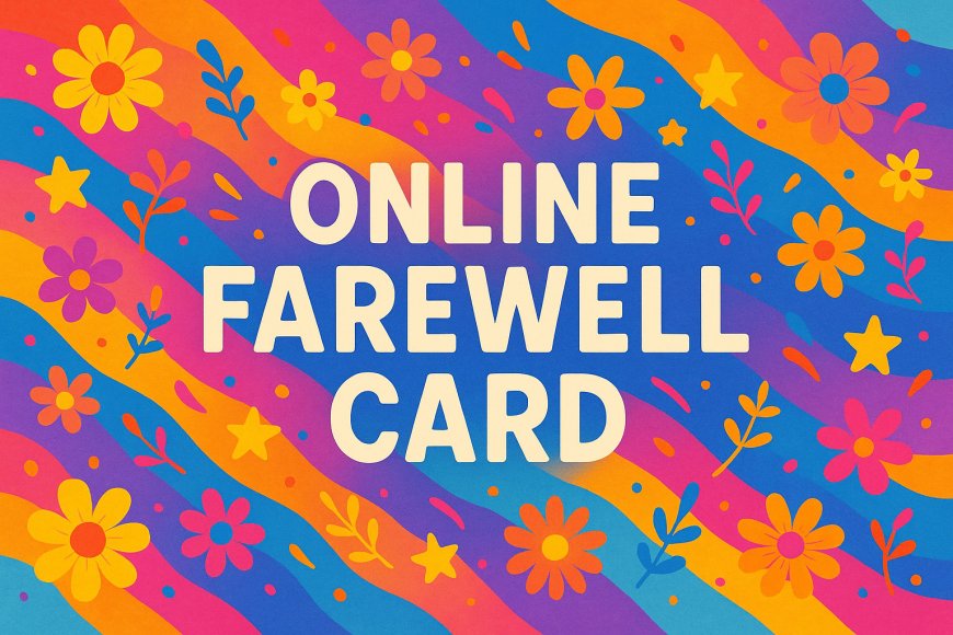 How to Write Sincere Online Farewell Card That Really Connects