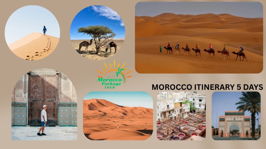 Morocco Itinerary 5 Days: Explore the Highlights of Morocco