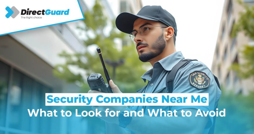 Security Companies Near Me: What to Look for and What to Avoid