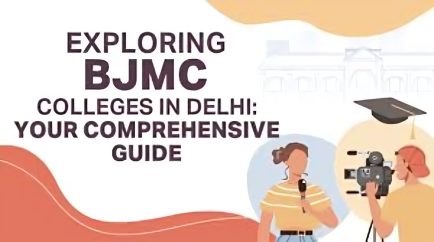 What It's Like to Study at a BJMC Course College in Delhi: Real Student Experiences?