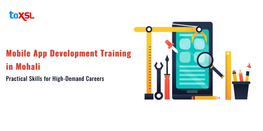 Mobile App Development Training in Mohali: Practical Skills for High-Demand Careers