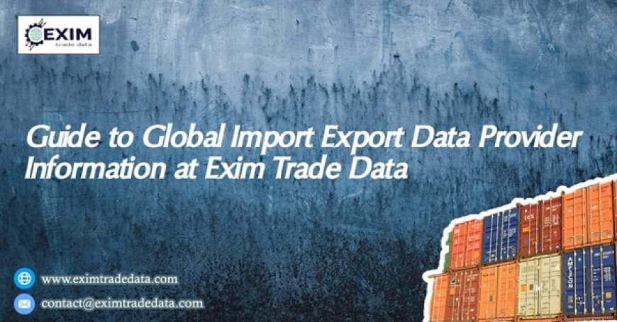 Guide to Global import export data provider Information at Exim Trade Data