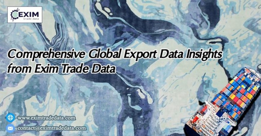 Comprehensive Global Export Data Insights from Exim Trade Data