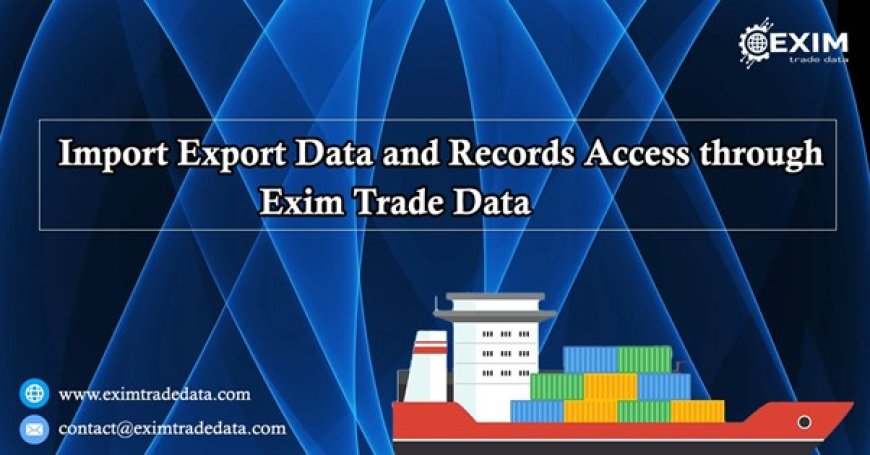 Import-Export Data and Records Access through Exim Trade Data