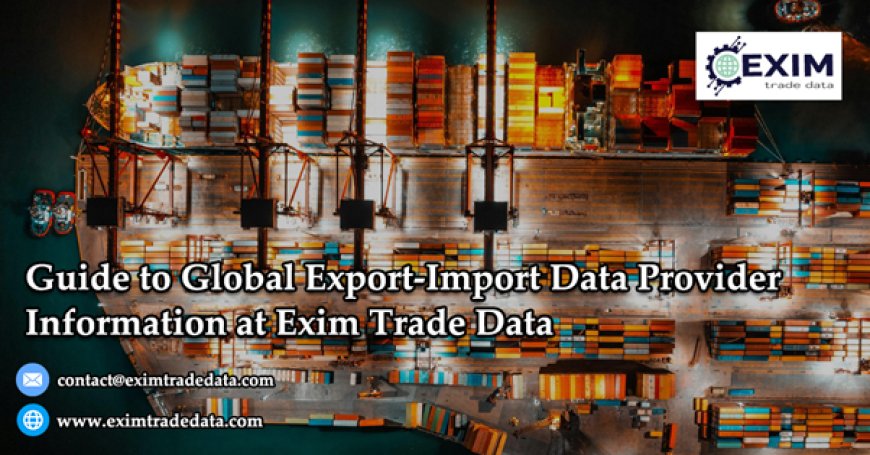 Guide to Global Export-Import Data Provider information at Exim Trade Data